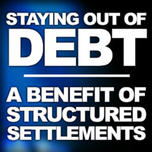  A Structured Settlement Benefit: Staying Out Of Debt