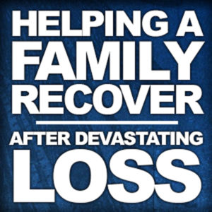 Helping A Family Recover After A Devastating Loss
