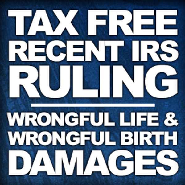 Image showing title of post. IRS Rules Wrongful Life Damages Are Tax Free - by Robert Wood